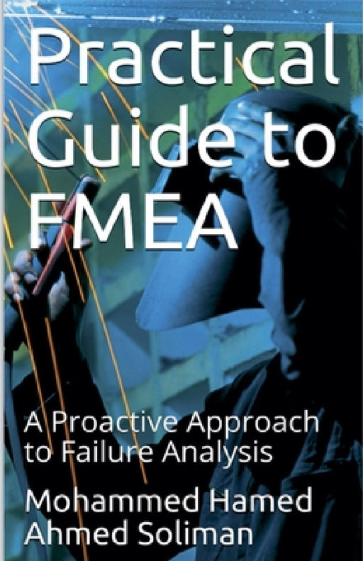 Practical Guide to FMEA: A Proactive Approach to Failure Analysis by Mohammed Hamed Ahmed Soliman