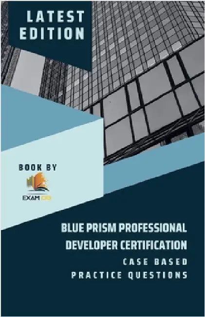 Blue Prism Professional Developer Certification Case Based Practice Questions - Latest Edition 2023 by Og, Exam