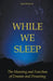 While we Sleep The Meaning and Function of Dreams and Dreaming by Sam Dickinson