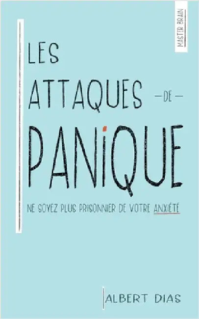 Les Attaques de Panique Ne soyez plus prisonnier de votre anxiété by Albert Dias