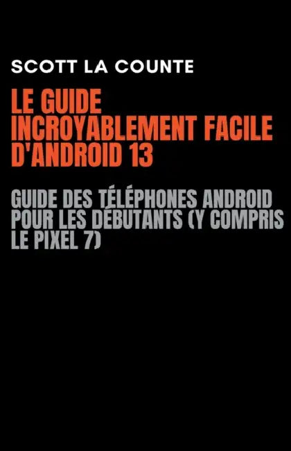 Le Guide Incroyablement Facile D'android 13: Guide Des Téléphones Android Pour Les Débutants (Y Compris Le Pixel 7) by Scott La Counte