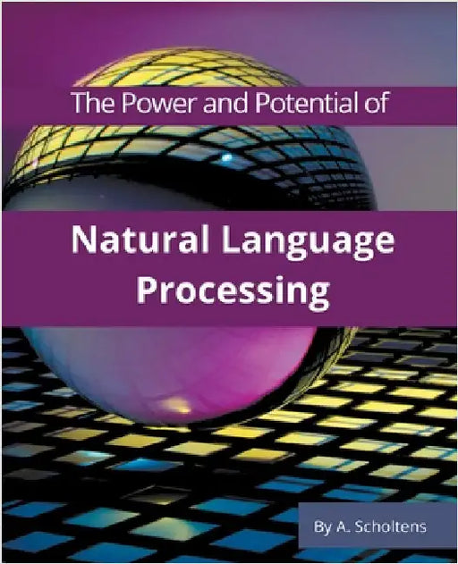 The Power and Potential of Natural Language Processing by A. Scholtens