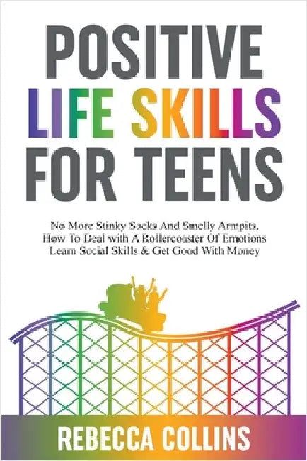 Positive Life Skills For Teens by Collins, Rebecca