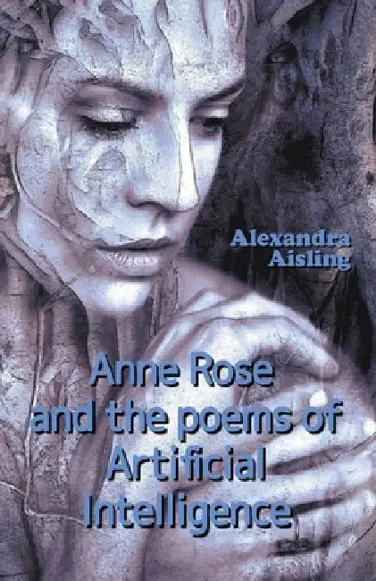Anne Rose and the Poems of Artificial Intelligence by Alexandra Aisling