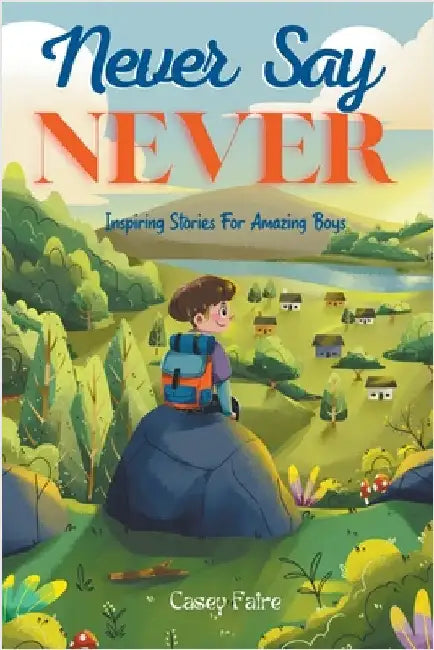 Never Say Never: Inspiring Stories For Amazing Boys by Faire, Casey