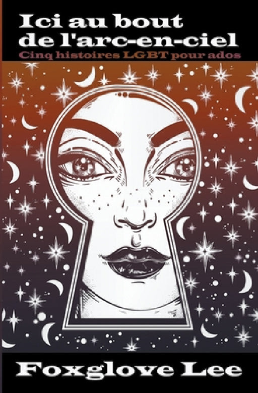Ici au bout de l'arc-en-ciel: cinq histoires LGBT pour ados by Foxglove Lee