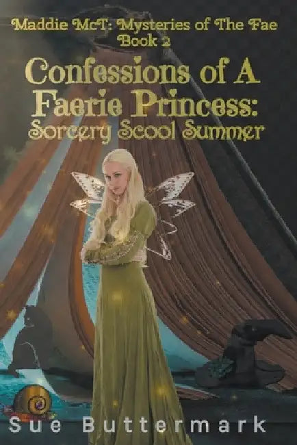 Confessions of A Faerie Princess: Sorcery School Summer by Sue Buttermark
