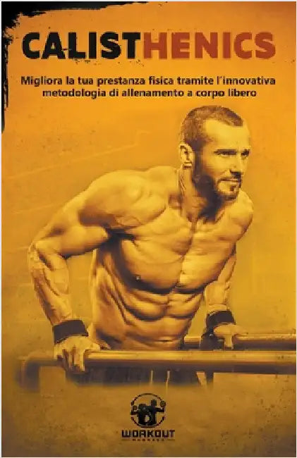 Calisthenics: Migliora la tua prestanza fisica tramite l'innovativa metodologia di Allenamento a Corpo Libero by Madness, Workout