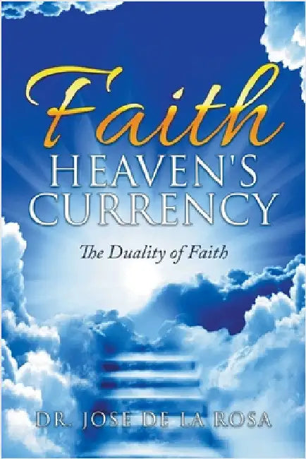 Faith Heaven's Currency The Duality of Faith by Jose de la Rosa