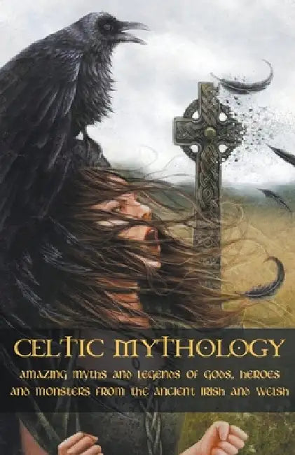 Celtic Mythology Amazing Myths and Legends of Gods, Heroes and Monsters from the Ancient Irish and Welsh by Adam McCarthy