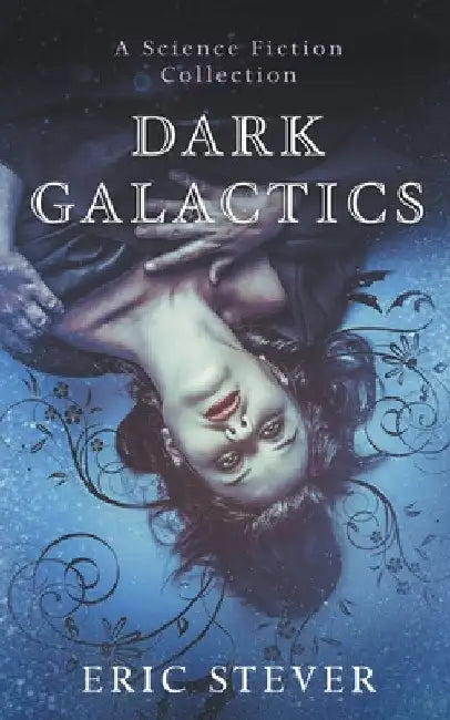Dark Galactics: A Dark and Humorous Science Fiction Collection by Eric Stever