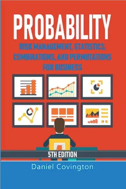 Probability: Risk Management, Statistics, Combinations, and Permutations for Business by Daniel Covington