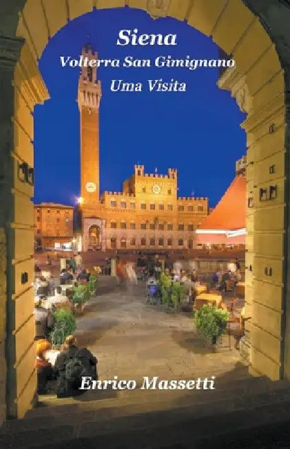 Siena, Volterra, San Gimignano Uma Visita by Enrico Massetti