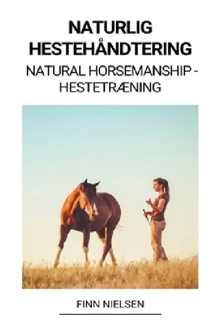 Naturlig Hestehåndtering (Natural Horsemanship - Hestetræning) by Finn Nielsen