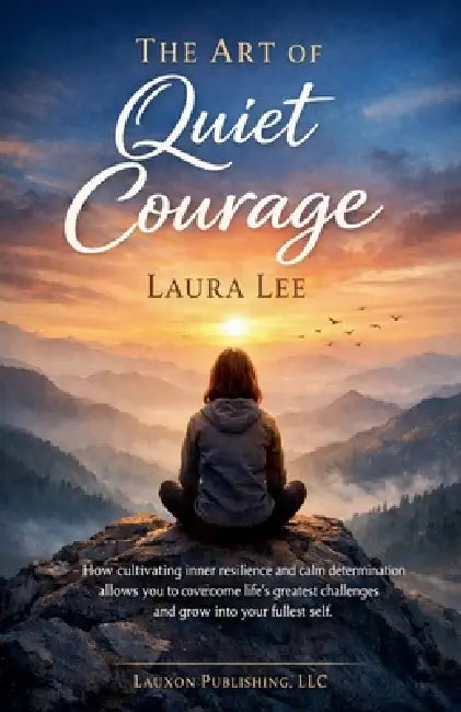 The Art of Quiet Courage by Laura Lee
