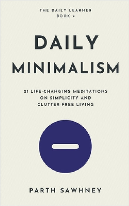 Daily Minimalism: 21 Life-Changing Meditations on Simplicity and Clutter-Free Living by Parth Sawhney