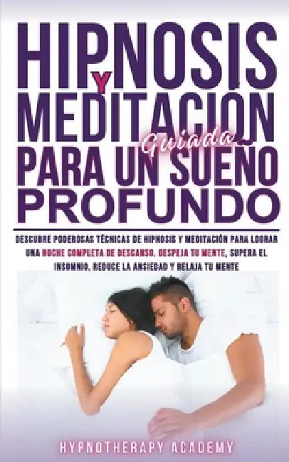 Hipnosis Y Meditación Guiada Para Un Sueño Profundo: Descubre Poderosas Técnicas De Hipnosis Y Meditación Para Lograr Una Noche Completa De Descanso. by Hypnotherapy Academy