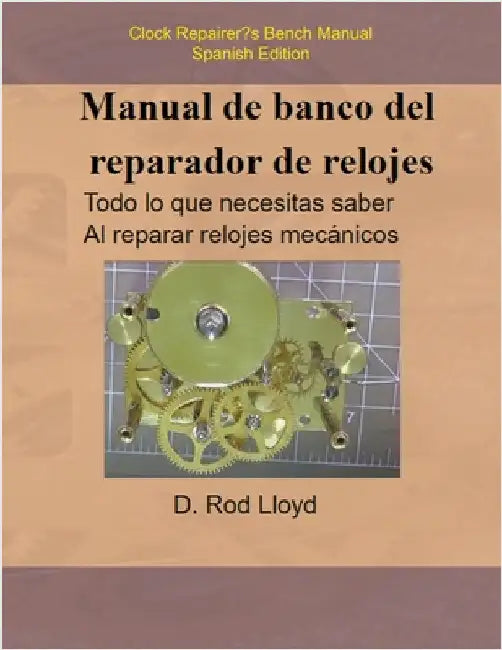 Manual de banco del reparador de relojes - Clock Repairers Bench Manual Spanish by Lloyd, D. Rod