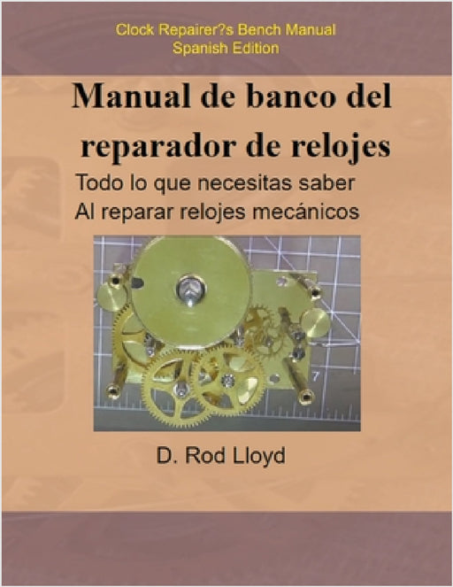 Manual de banco del reparador de relojes - Clock Repairers Bench Manual Spanish by D. Rod Lloyd
