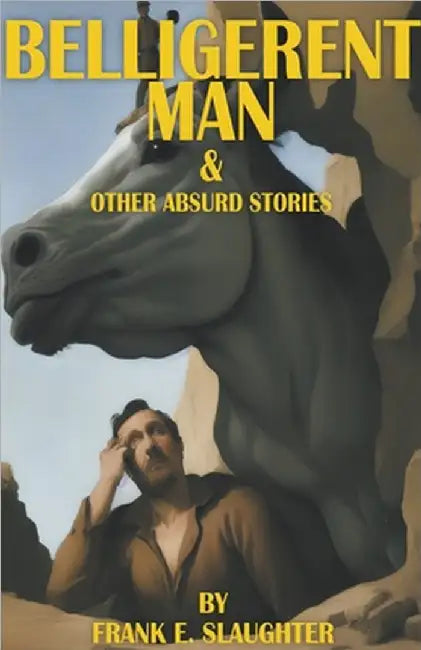 Belligerent Man & Other Absurd Stories by Slaughter, Frank E.