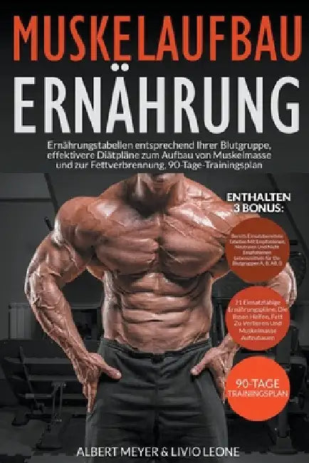 Muskelaufbau Ernährung: Enthalten 3 Bonus: Ernährungstabellen entsprechend Ihrer Blutgruppe, effektivere Diätpläne zum Aufbau von Muskelmasse by Albert Meyer &. Livio Leone