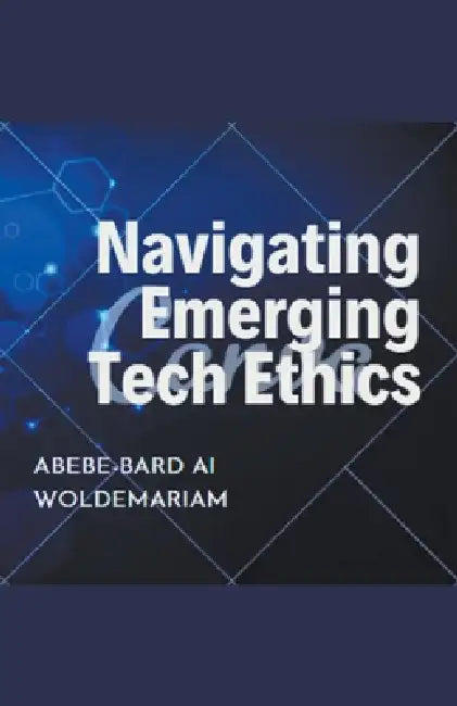 Navigating Emerging Tech Ethics by Abebe-Bard Ai Woldemariam