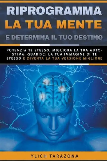 Riprogramma la tua mente e determina il tuo destino by Ylich Tarazona