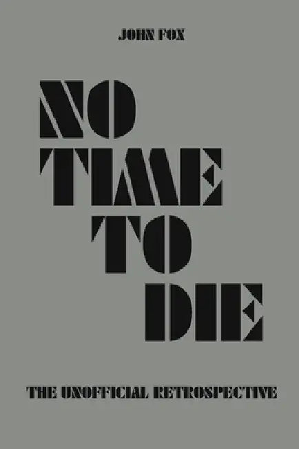 No Time to Die - The Unofficial Retrospective by John Fox