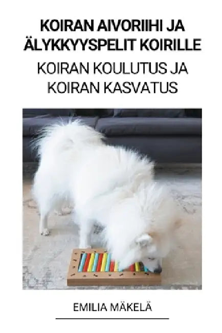 Koiran Aivoriihi ja Älykkyyspelit Koirille (Koiran Koulutus ja Koiran Kasvatus) by Emilia Mäkelä