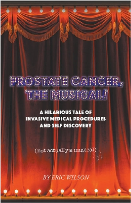Prostate Cancer, The Musical! by Eric Wilson