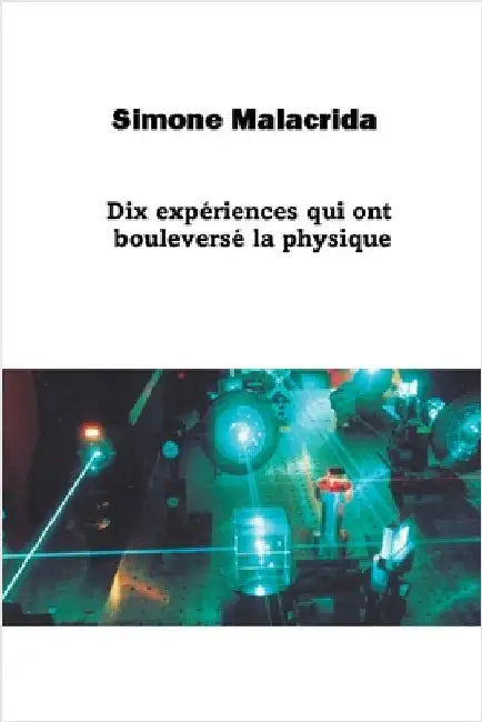 Dix expériences qui ont bouleversé la physique by Malacrida, Simone