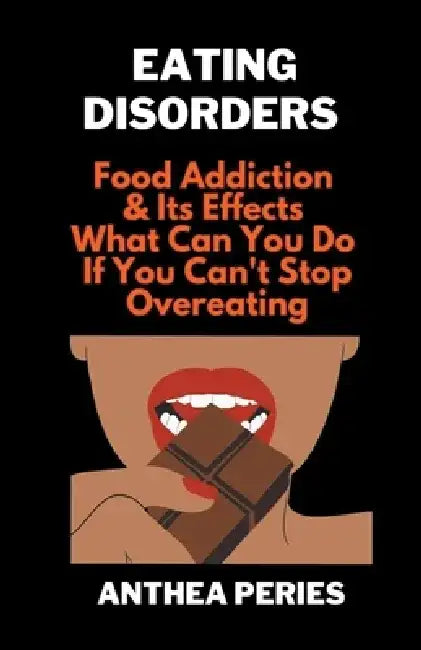 Eating Disorders: Food Addiction & Its Effects, What Can You Do If You Can't Stop Overeating? by Anthea Peries