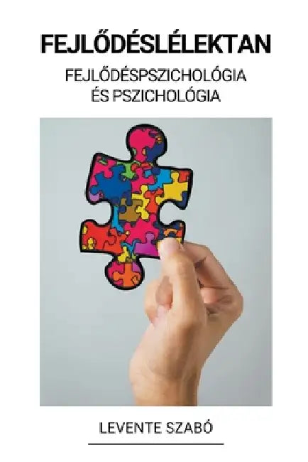 Fejlődéslélektan (Fejlődéspszichológia és Pszichológia) by Levente Szabó