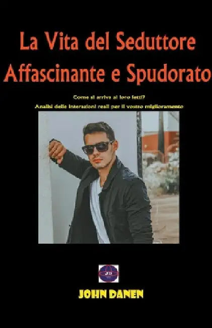 La Vita del Seduttore Affascinante e Spudorato by John Danen