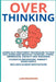 Overthinking. Learn Self-Treatment Techniques to Face and Overcome Negative Thinking, Stress, Depression, Anxiety and Insomnia. Cognitive Behavioral T by Liam Bradford