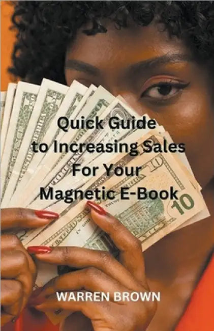 Quick Guide to Increasing Sales for Your Magnetic E-Book by Warren Brown