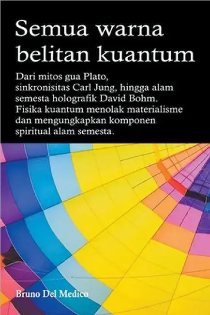Semua warna belitan kuantum. Dari mitos gua Plato, sinkronisitas Carl Jung, hingga alam semesta holografik David Bohm by Medico, Bruno del