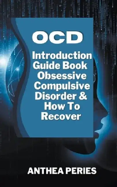 Ocd: Introduction Guide Book Obsessive Compulsive Disorder And How To Recover by Anthea Peries