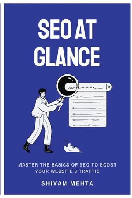 SEO At Glance: Master The Basics of SEO to boost your website's traffic by Shivam Mehta