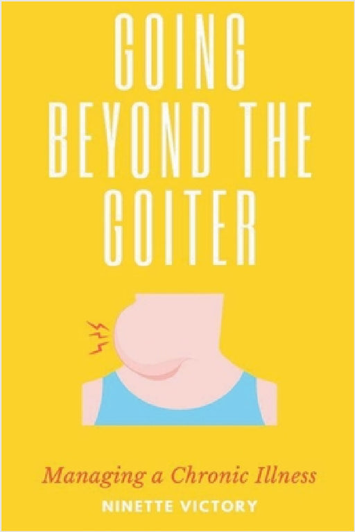 Going Beyond the Goiter: Managing a Chronic Illness by Ninette Victory
