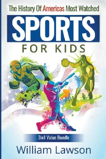 The History of Americas Most Watched Sports for Kids by William Lawson