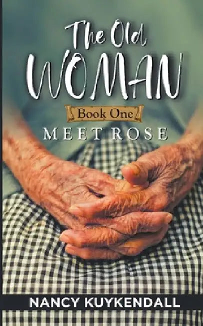 The Old Woman: Meet Rose - Book one by Nancy Kuykendall