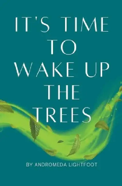 It's Time to Wake up the Trees by Andromeda Lightfoot