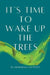 It's Time to Wake up the Trees by Andromeda Lightfoot