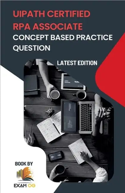 Concept Based Practice Questions for UiPath RPA Associate Certification Latest Edition 2023 by Exam Og