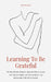 Learning To Be Grateful The Most Effective Method to Appreciate What is Good in Your Life to be Happier and More Satisfied in Your Relationships With by Jim Colajuta