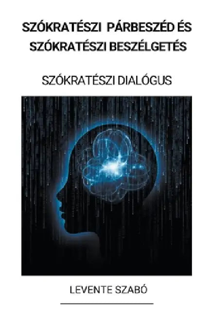 Szókratészi Párbeszéd és Szókratészi Beszélgetés (Szókratészi Dialógus) by Levente Szabó
