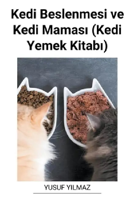 Kedi Beslenmesi ve Kedi Maması (Kedi Yemek Kitabı) by Yusuf Yilmaz