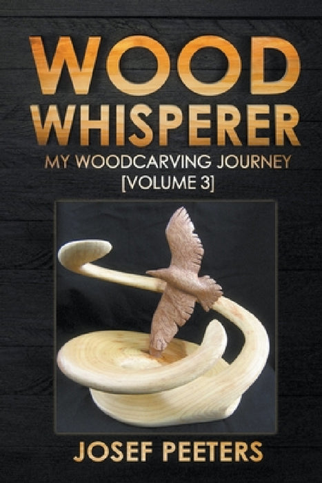 Wood Whisperer: My Woodcarving Journey by Josef Peeters