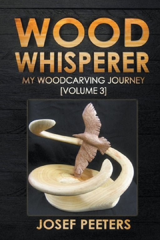 Wood Whisperer: My Woodcarving Journey by Josef Peeters